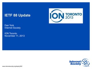 IETF 88 Update
Dan York
Internet Society
ION Toronto
November 11, 2013

www.internetsociety.org/deploy360/

 