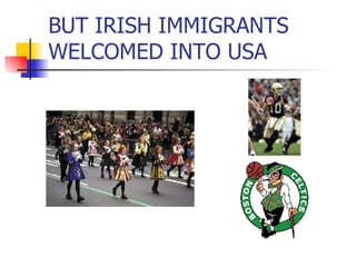 BUT IRISH IMMIGRANTS WELCOMED INTO USA 
