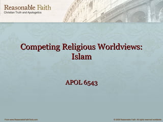 Competing Religious Worldviews:Competing Religious Worldviews:
IslamIslam
APOL 6543APOL 6543
 