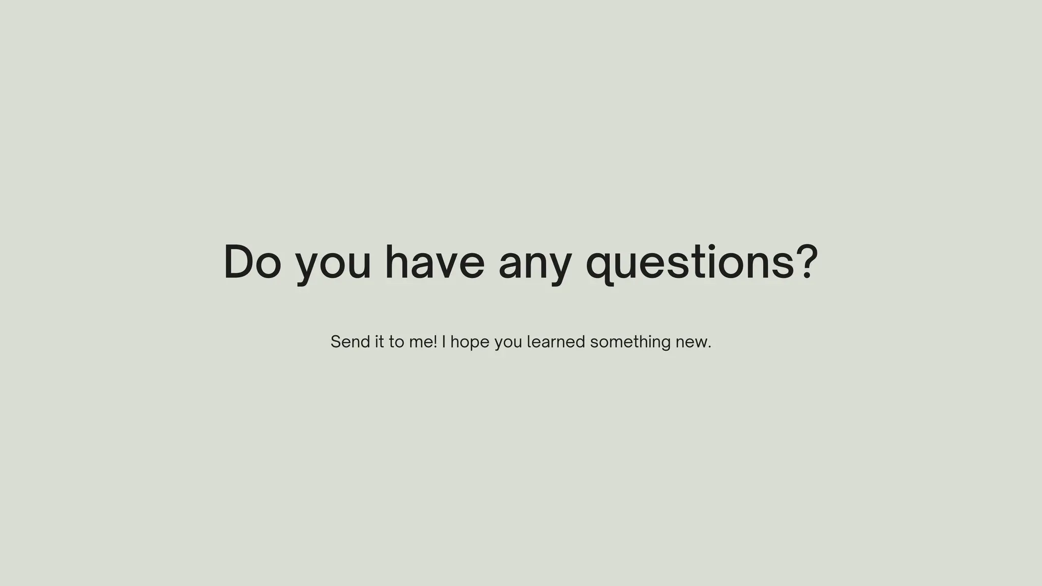 Do you have any questions?
Send it to me! I hope you learned something new.
 
