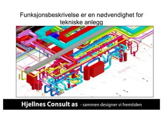 Funksjonsbeskrivelse er en nødvendighet for
             tekniske anlegg
 