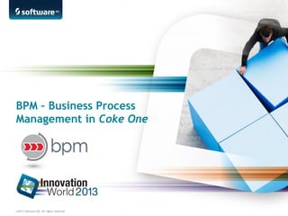 ©2013 Software AG. All rights reserved.
BPM – Business Process
Management in Coke One
 