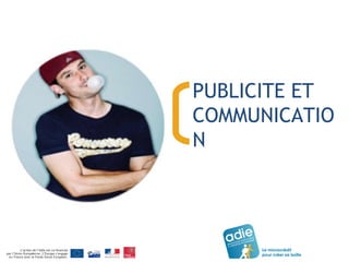 PUBLICITE ET 
COMMUNICATIO 
N 
 