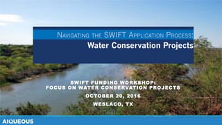 SWIFT FUNDING WORKSHOP:
FOCUS ON WATER CONSERVATION PROJECTS
OCTOBER 20, 2016
WESLACO, TX
 