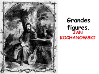 Grandes
figures.

JAN
KOCHANOWSKI

 