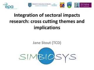 Integration of sectoral impacts
research: cross cutting themes and
            implications

          Jane Stout (TCD)
 