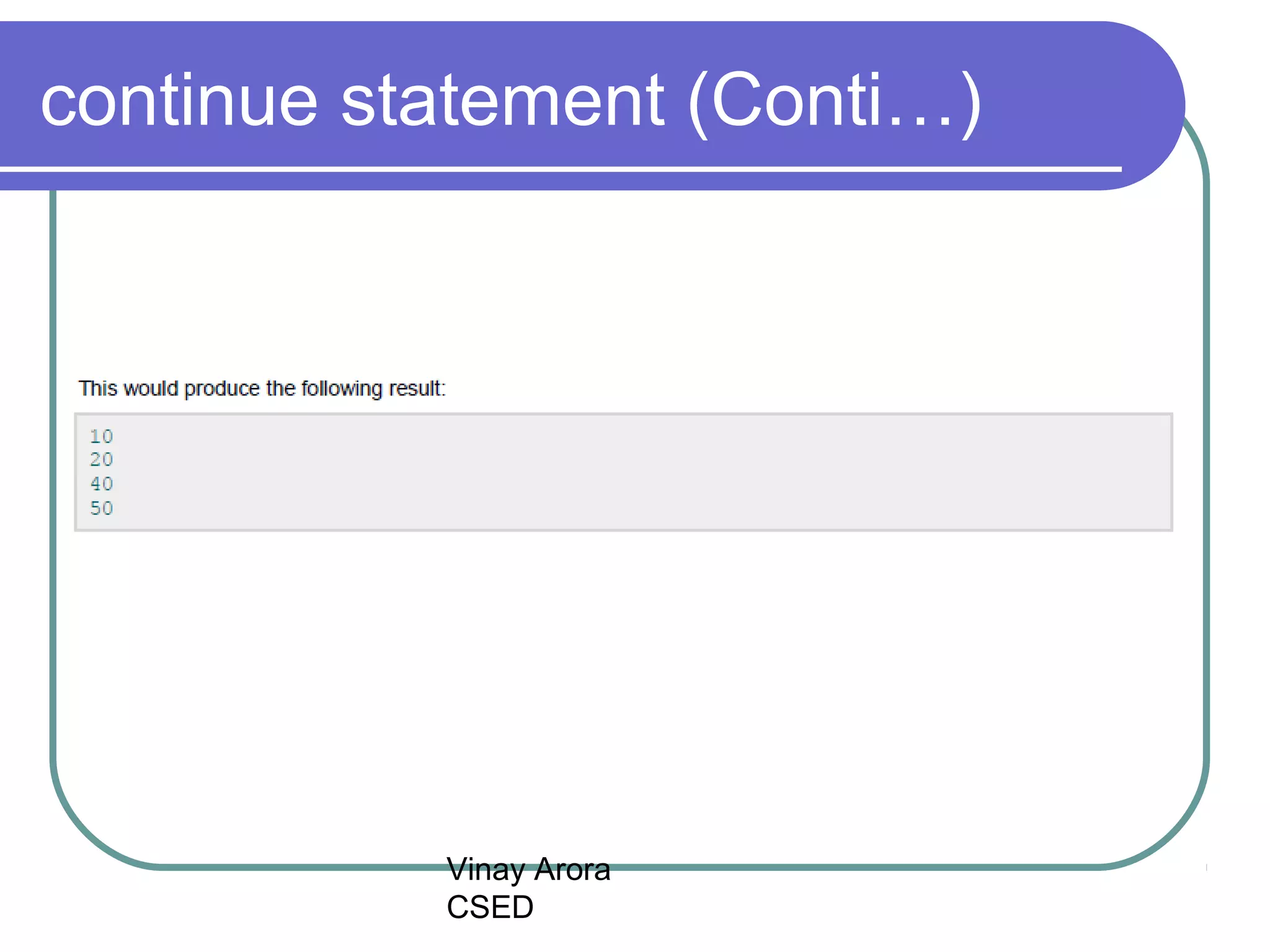 Vinay Arora
CSED
continue statement (Conti…)