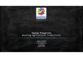 Sowing Prosperity
Boosting Agricultural Productivity
Jawans -IIT Patna
Sunny Luthra
Krishna Mohan Roy
SumitSaini
Suraj Prasad
Rupesh Kumar
 