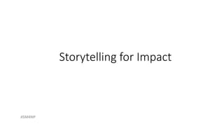 Storytelling for Impact
#SM4NP
 