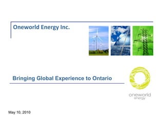 Oneworld Energy Inc. Bringing Global Experience to Ontario   