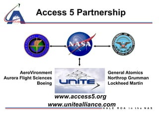 Access 5 Partnership www.unitealliance.com www.access5.org AeroVironment Aurora Flight Sciences Boeing General Atomics Northrop Grumman  Lockheed Martin 
