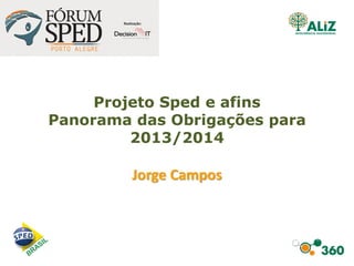 Projeto Sped e afins
Panorama das Obrigações para
2013/2014
Jorge Campos
 