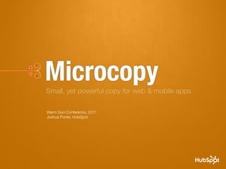 Microcopy
Small, yet powerful copy for web & mobile apps

Warm Gun Conference, 2011
Joshua Porter, HubSpot
 