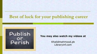 Best of luck for your publishing career
You may also watch my videos at
Khalidmahmood.pk
Libraryinf.com