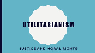 Utilitarian Rights Justice 6-Justice-and-Moral-Rights.pptx......... | PPTX