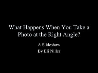 What Happens When You Take a Photo at the Right Angle? A Slideshow By Eli Niller 