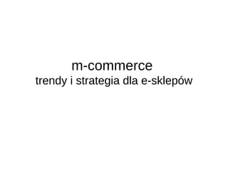 m-commerce
trendy i strategia dla e-sklepów
 