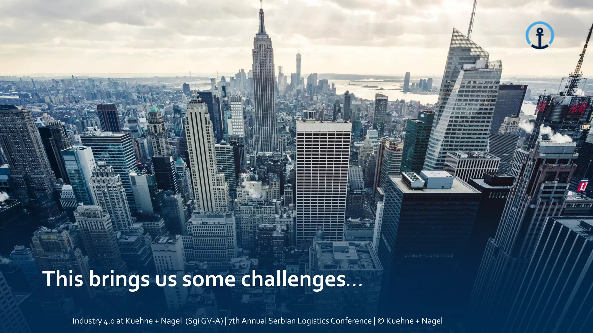 This brings us some challenges…
Industry 4.0 at Kuehne + Nagel (Sgi GV-A) | 7th Annual Serbian Logistics Conference | © Kuehne + Nagel
 