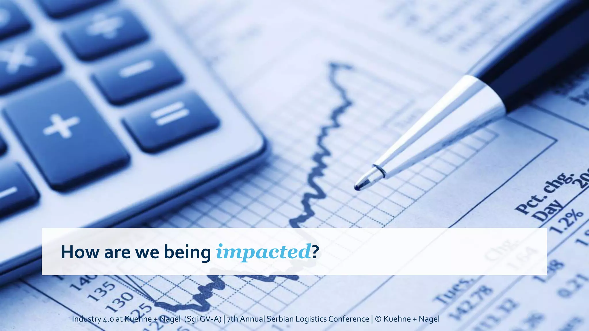 How are we being impacted?
Industry 4.0 at Kuehne + Nagel (Sgi GV-A) | 7th Annual Serbian Logistics Conference | © Kuehne + Nagel
 