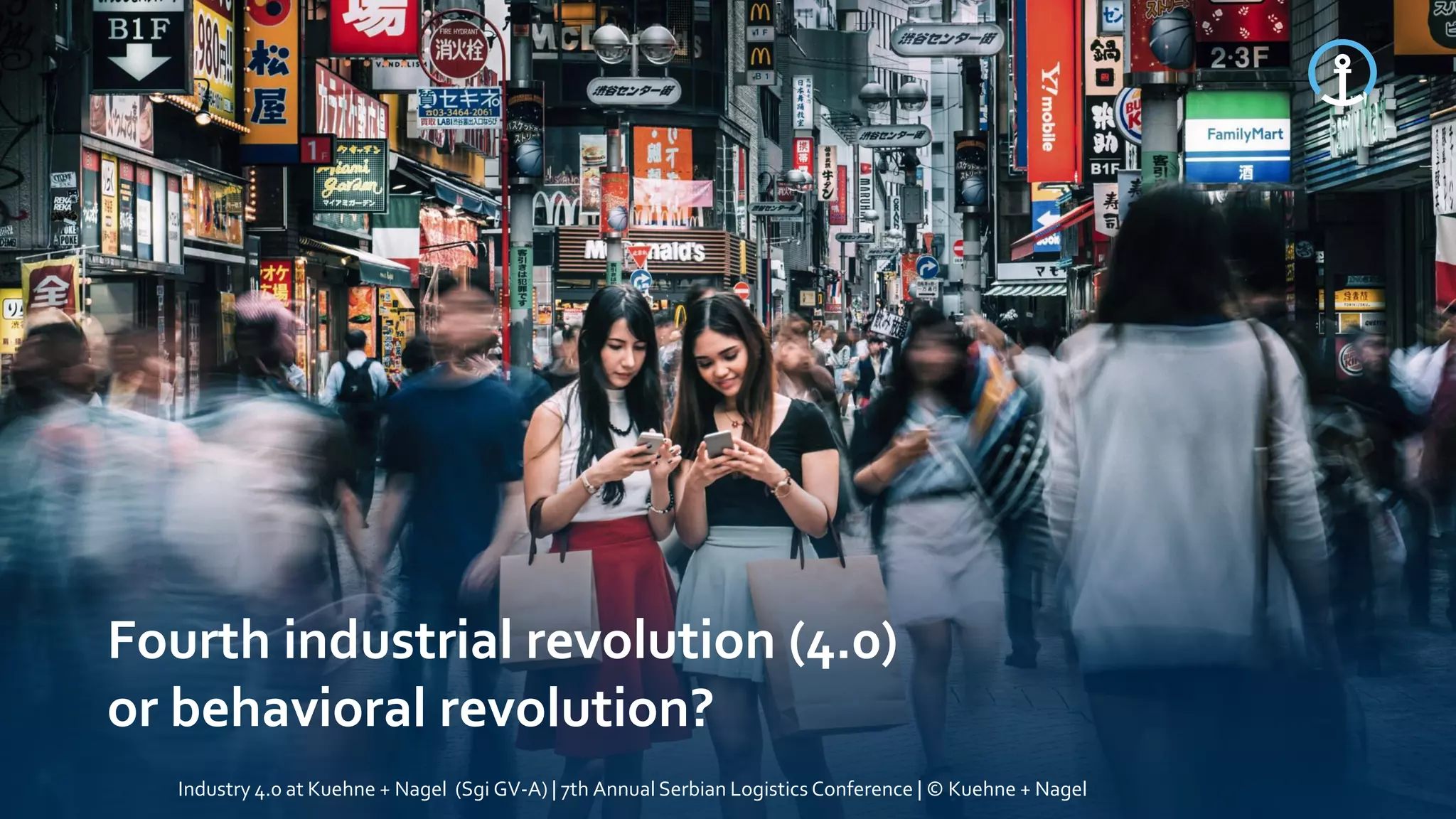 Fourth industrial revolution (4.0)
or behavioral revolution?
Industry 4.0 at Kuehne + Nagel (Sgi GV-A) | 7th Annual Serbian Logistics Conference | © Kuehne + Nagel
 