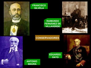 CONSERVADORES FRANCISCO SILVELA ANTONIO  MAURA EDUARDO  DATO RAIMUNDO FERNÁNEZ DE VILLAVERDE 