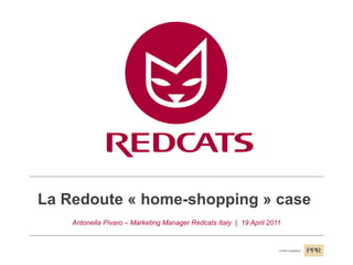 La Redoute « home-shopping » case  Antonella Pivaro – Marketing Manager Redcats Italy  |  19 April 2011 