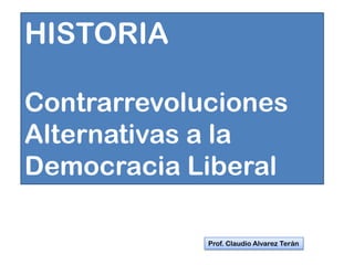 Prof. Claudio Alvarez Terán
HISTORIA
Aternativas
Autoritarias
 