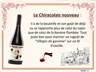 Le Chiracolais nouveau  : il a de la bouteille et son goût de déjà vu se rapproche plus de celui du sapin que de celui de la banane flambée. Tout juste bon pour mariner un ragoût de "Villepin de garenne" sur un lit d'oseille.     