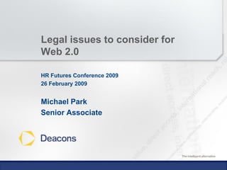 Legal issues to consider for
Web 2.0

HR Futures Conference 2009
26 February 2009


Michael Park
Senior Associate
 