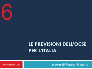 6
                   LE PREVISIONI DELL’OCSE
                   PER L’ITALIA

29 novembre 2011            a cura di Renato Brunetta
 