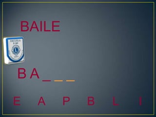 BAILE


BA___
E   A   P   B   L   I
 