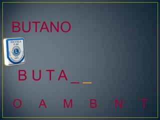 BUTANO


B UTA_ _
O   A   M   B   N   T
 