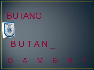 BUTANO


B UTAN _
O   A   M   B   N   T
 