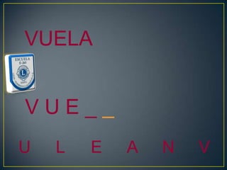 VUELA


VUE__
U   L   E   A   N   V
 