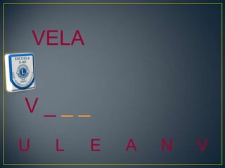 VELA


V___
U    L     E   A   N   V
 