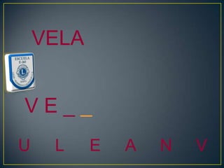 VELA


VE__
U    L     E   A   N   V
 
