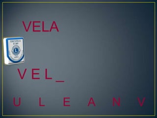 VELA


VEL_
U    L     E   A   N   V
 