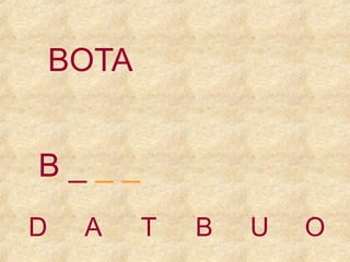 BOTA
B___
D

A

T

B

U

O

 