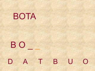 BOTA
BO__
D

A

T

B

U

O

 