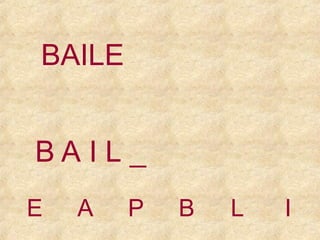 BAILE
BAIL_
E

A

P

B

L

I

 