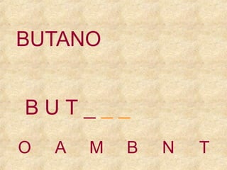 BUTANO
BUT___
O

A

M

B

N

T

 