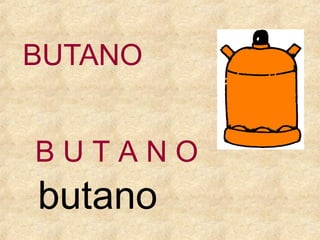 BUTANO
BUTANO

butano

 