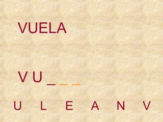 VUELA
VU___
U

L

E

A

N

V

 