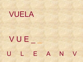 VUELA
VUE__
U

L

E

A

N

V

 