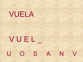 VUELA
VUEL_
U

O

S

A

N

V

 