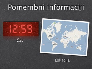 Pomembni informaciji



  Čas




            Lokacija
 