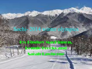 Sochi- 2014 winter olympics
By: Lindsey,
Ronnie and
Sarah

 
