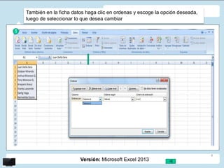 Versión: Microsoft Excel 2013
También en la ficha datos haga clic en ordenas y escoge la opción deseada,
luego de seleccionar lo que desea cambiar
1
4
 