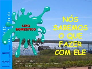 LIXO DOMÉSTICO NÓS SABEMOS O QUE FAZER COM ELE 