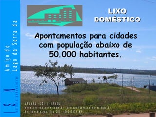 LIXO DOMÉSTICO Apontamentos para cidades com população abaixo de 50.000 habitantes. 